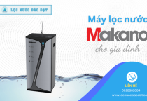 Máy lọc nước Makano - Lựa chọn lý tưởng cho gia đình bạn